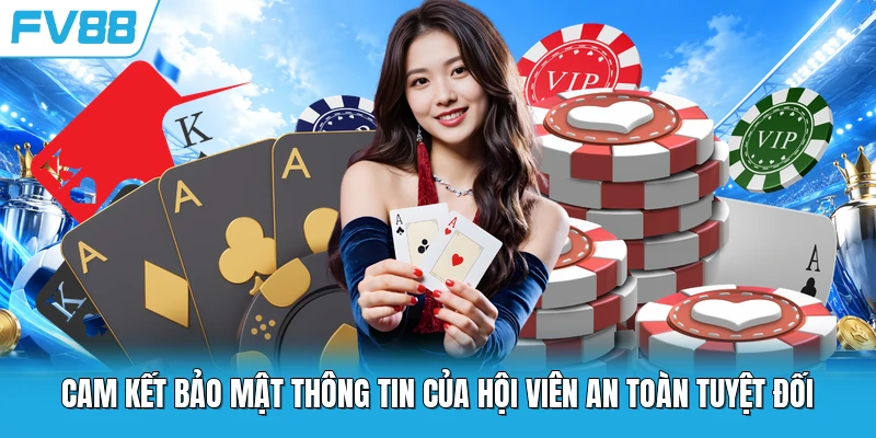 Cam kết bảo mật thông tin của hội viên an toàn tuyệt đối