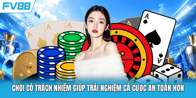 Chơi có trách nhiệm giúp trải nghiệm cá cược an toàn hơn Chơi có trách nhiệm giúp trải nghiệm cá cược an toàn hơn