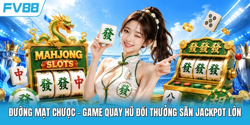 Đường Mạt Chược - Game Quay Hũ Đổi Thưởng Săn Jackpot Lớn