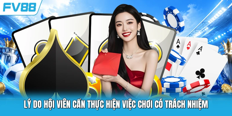 Lý do hội viên cần thực hiện việc chơi có trách nhiệm Lý do hội viên cần thực hiện việc chơi có trách nhiệm