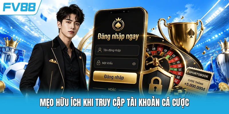 Mẹo hữu ích khi truy cập tài khoản cá cược