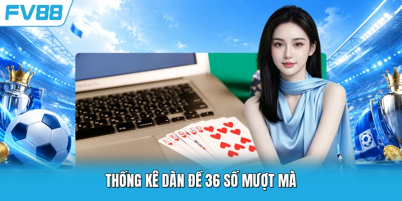 Thống kê dàn đề 36 số mượt mà