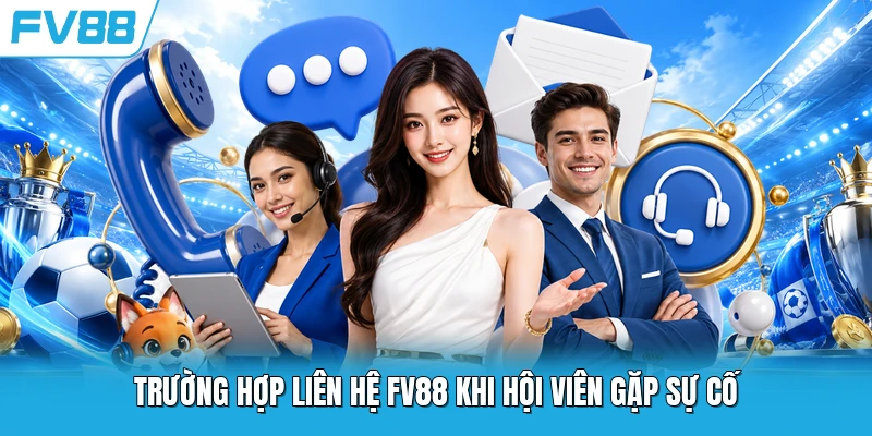 Trường hợp liên hệ FV88 khi hội viên gặp sự cố Trường hợp liên hệ FV88 khi hội viên gặp sự cố