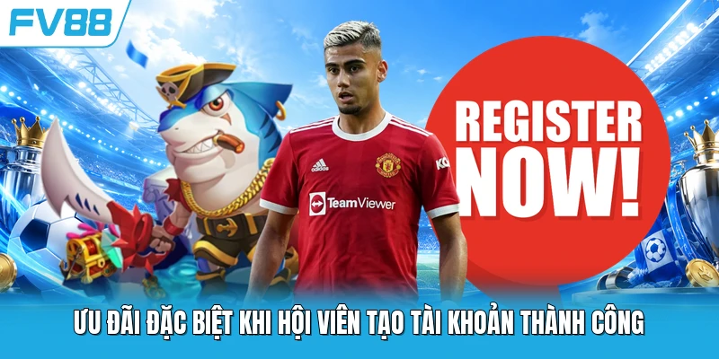 Ưu đãi đặc biệt khi hội viên tạo tài khoản thành công