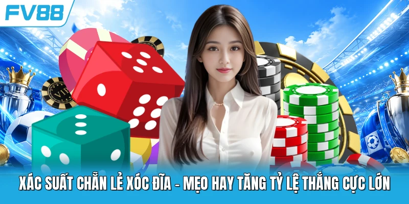Xác Suất Chẵn Lẻ Xóc Đĩa - Mẹo Hay Tăng Tỷ Lệ Thắng Cực Lớn